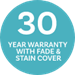 30 Year Warranty with Fade and Stain Cover